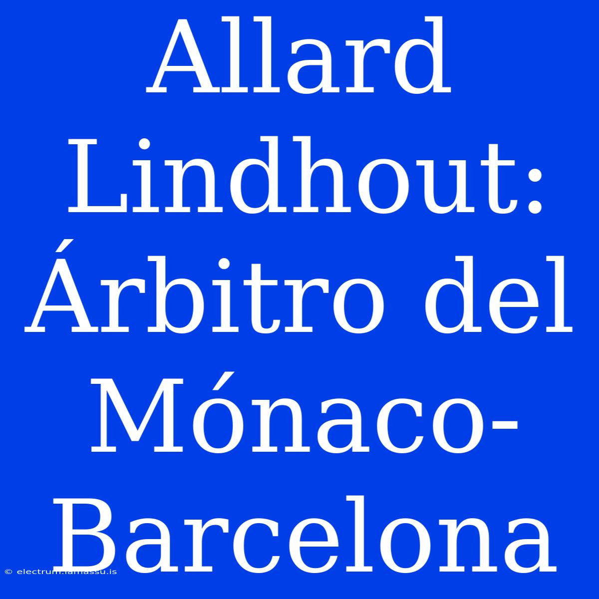 Allard Lindhout: Árbitro Del Mónaco-Barcelona