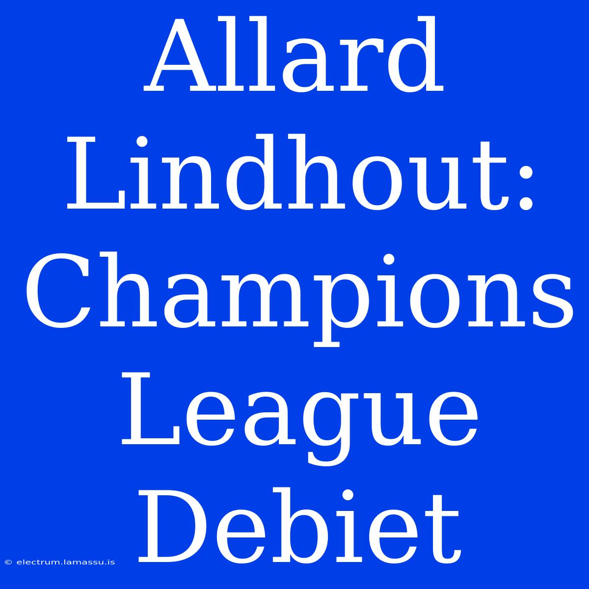 Allard Lindhout: Champions League Debiet