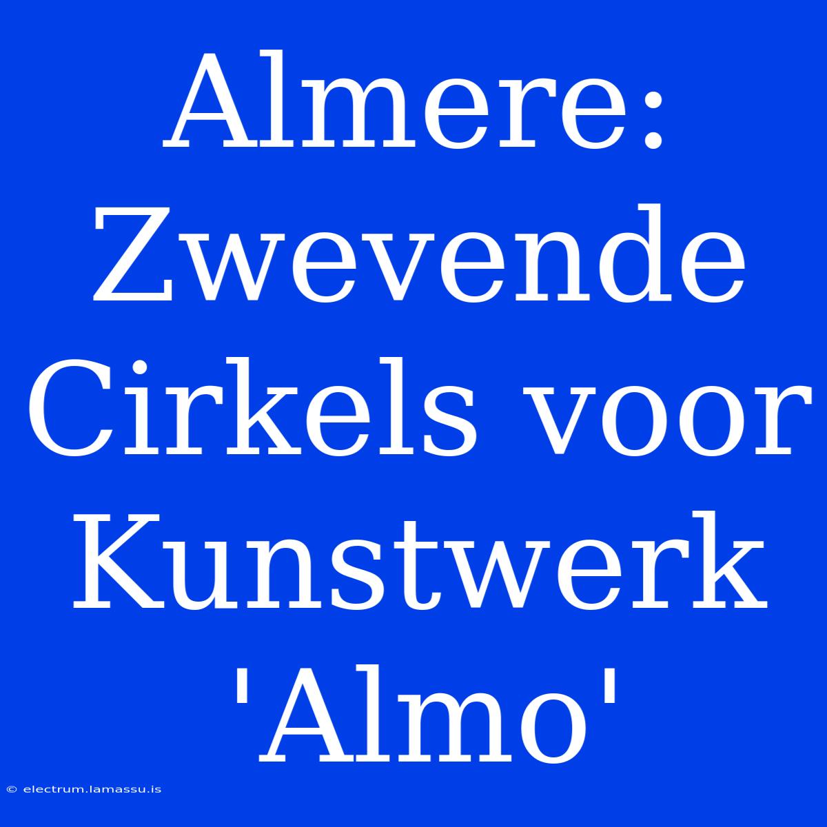 Almere: Zwevende Cirkels Voor Kunstwerk 'Almo'