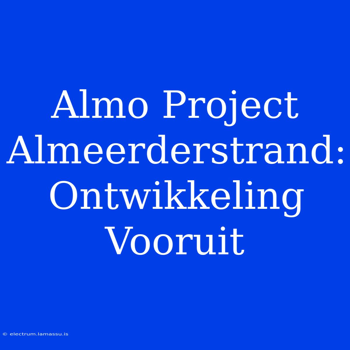 Almo Project Almeerderstrand: Ontwikkeling Vooruit