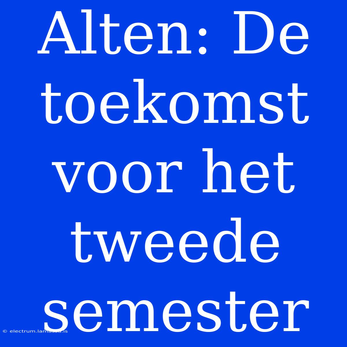 Alten: De Toekomst Voor Het Tweede Semester