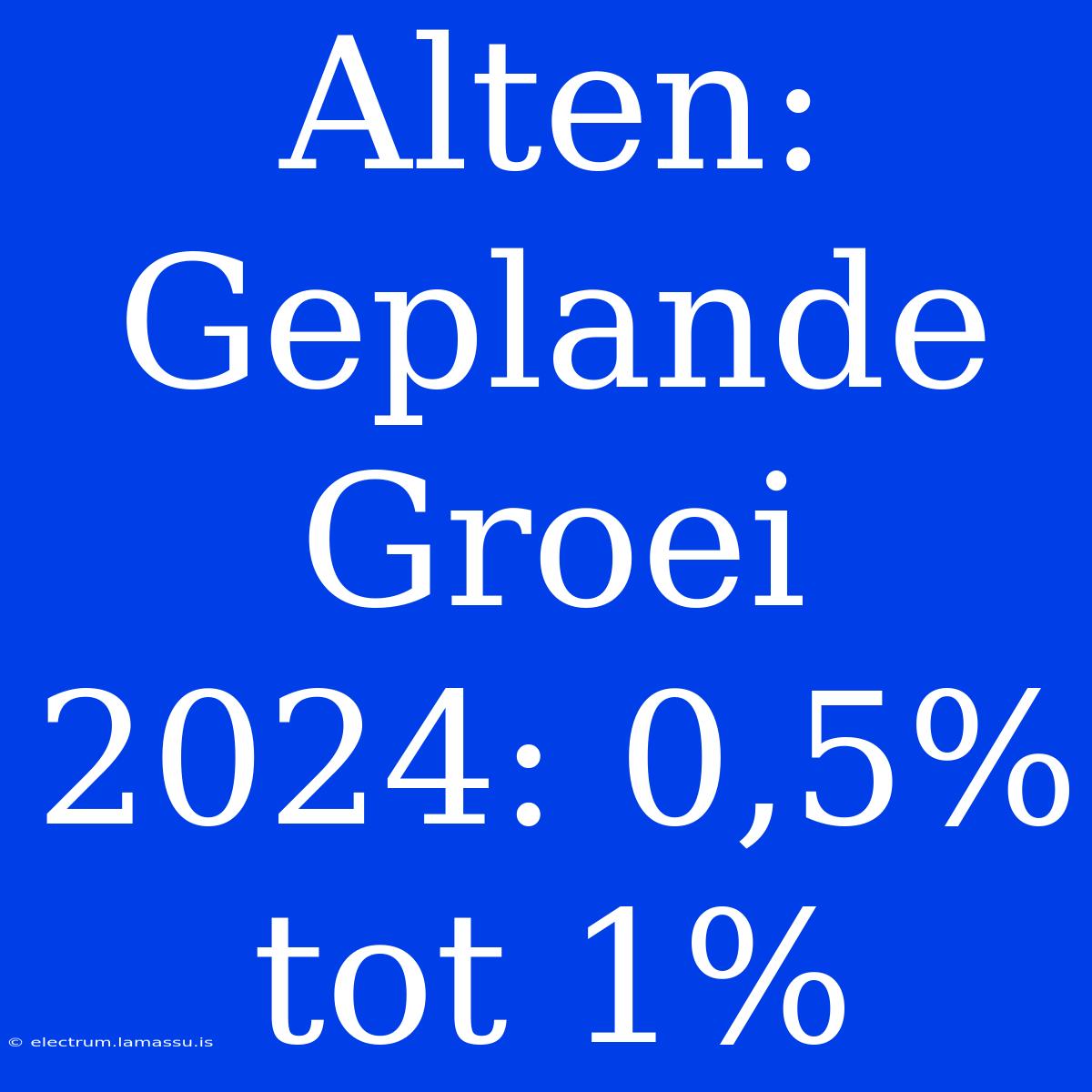 Alten: Geplande Groei 2024: 0,5% Tot 1%