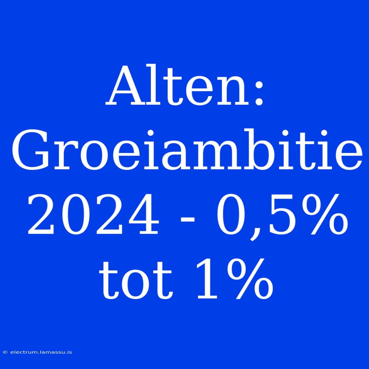 Alten: Groeiambitie 2024 - 0,5% Tot 1% 