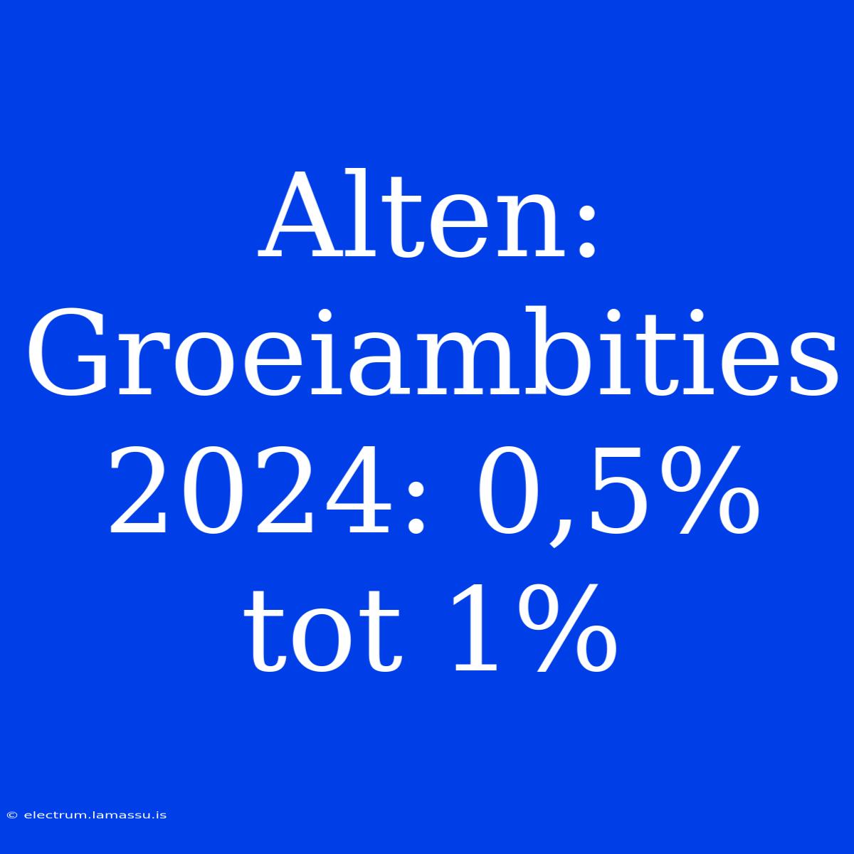 Alten: Groeiambities 2024: 0,5% Tot 1% 