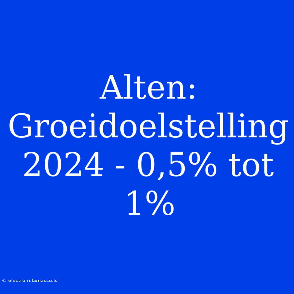 Alten: Groeidoelstelling 2024 - 0,5% Tot 1%