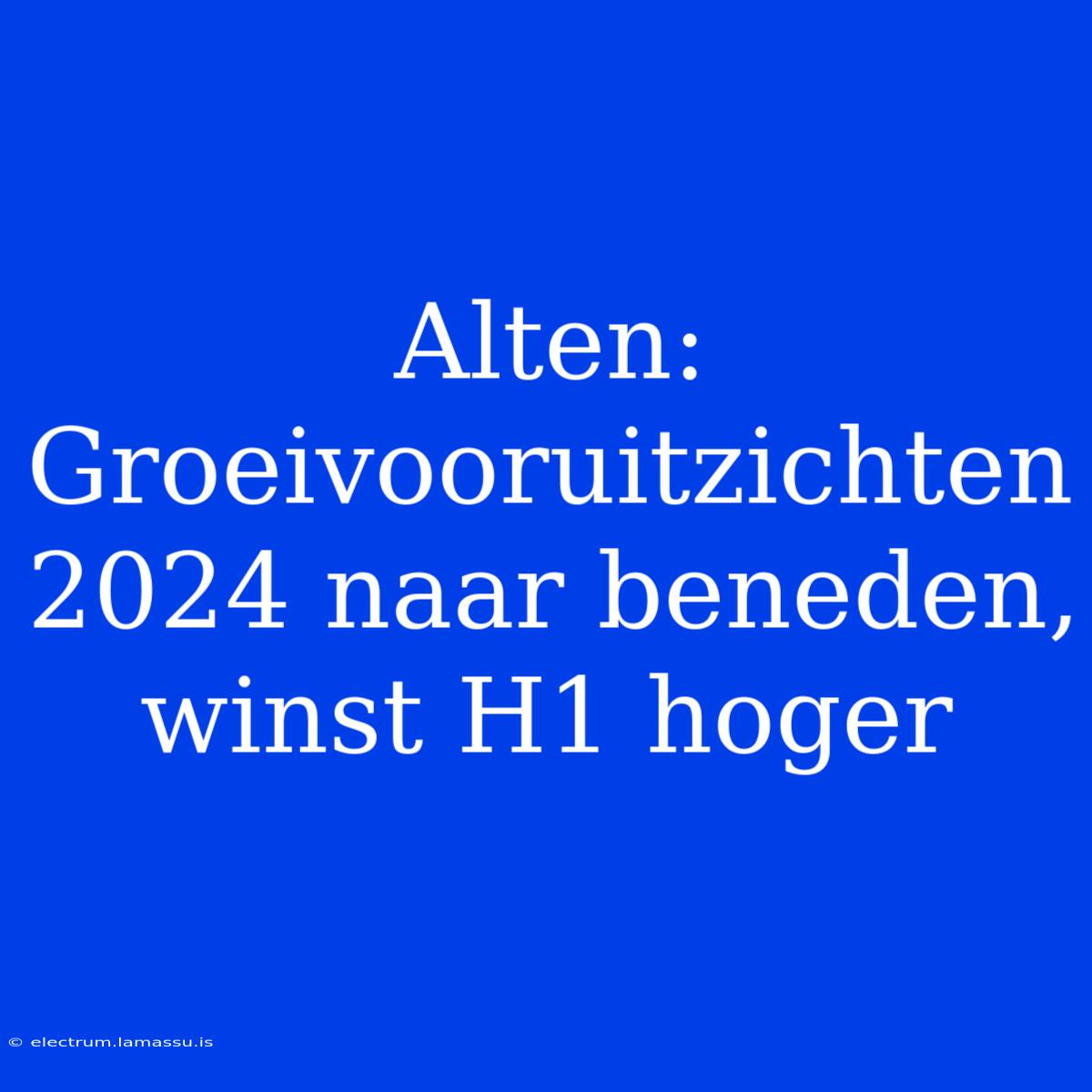 Alten: Groeivooruitzichten 2024 Naar Beneden, Winst H1 Hoger