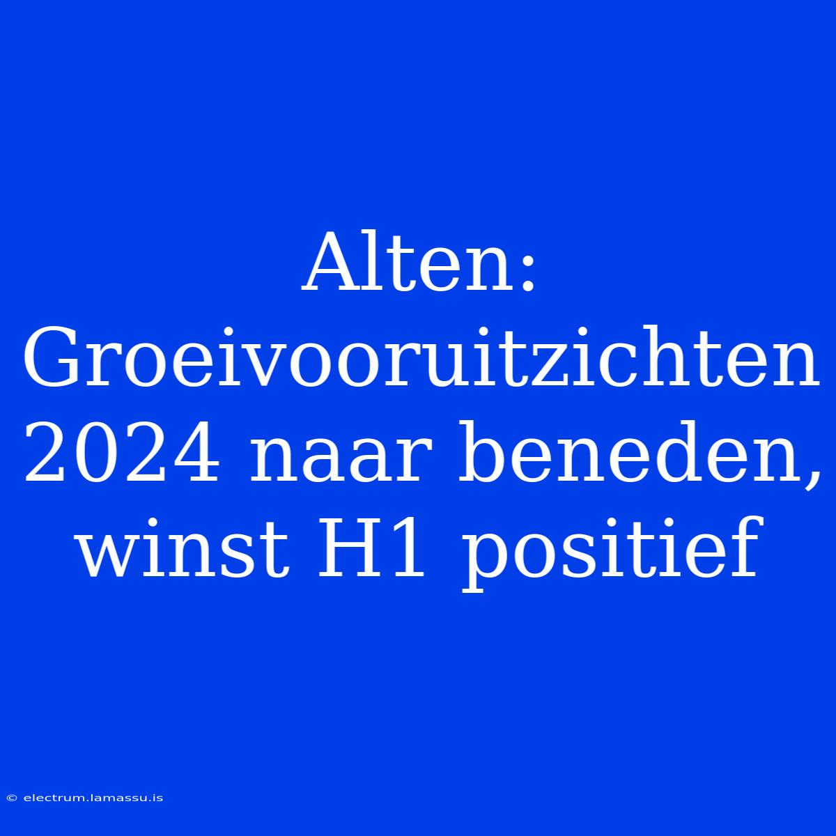 Alten: Groeivooruitzichten 2024 Naar Beneden, Winst H1 Positief