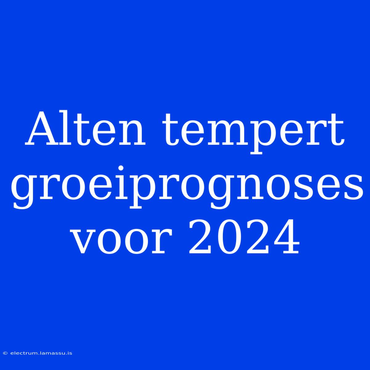 Alten Tempert Groeiprognoses Voor 2024