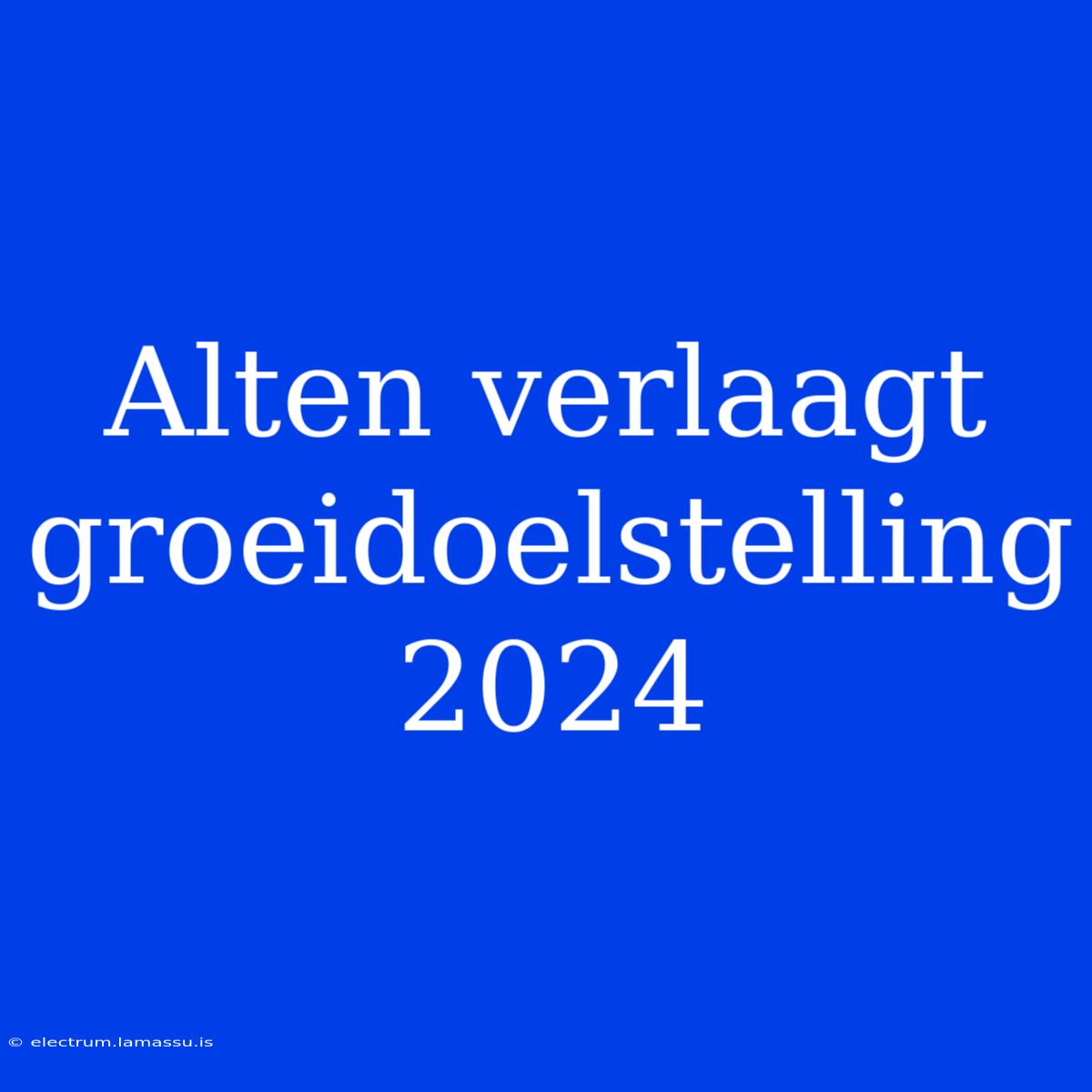 Alten Verlaagt Groeidoelstelling 2024