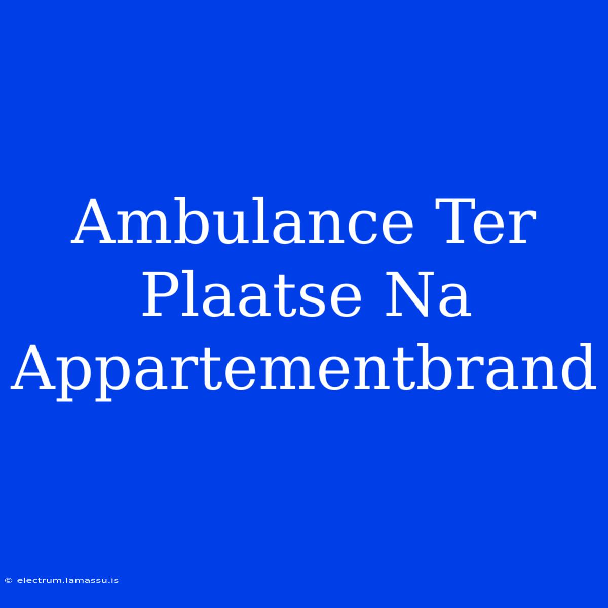 Ambulance Ter Plaatse Na Appartementbrand