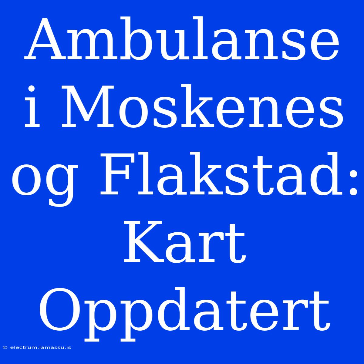 Ambulanse I Moskenes Og Flakstad: Kart Oppdatert