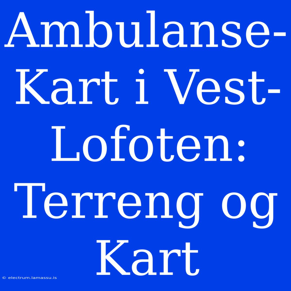 Ambulanse-Kart I Vest-Lofoten: Terreng Og Kart