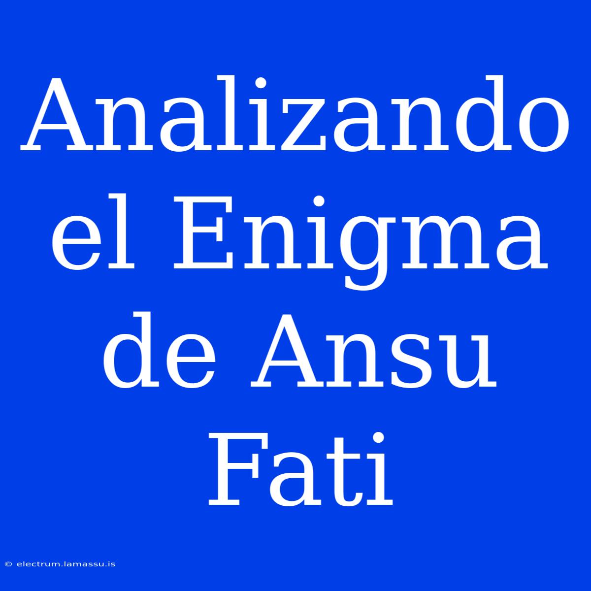 Analizando El Enigma De Ansu Fati