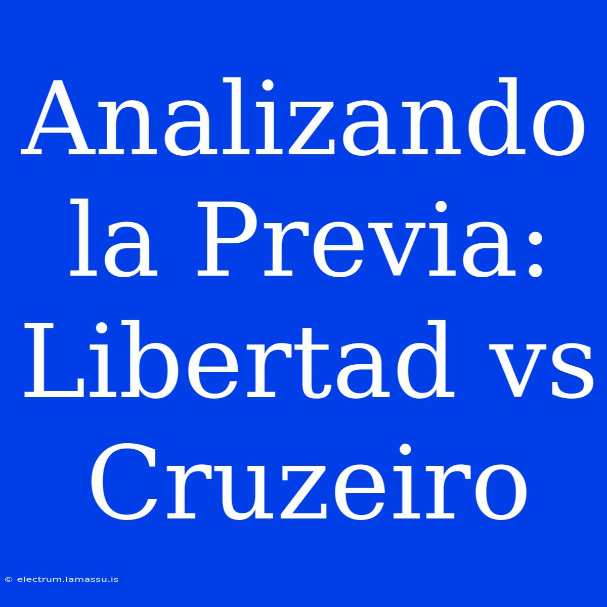 Analizando La Previa: Libertad Vs Cruzeiro