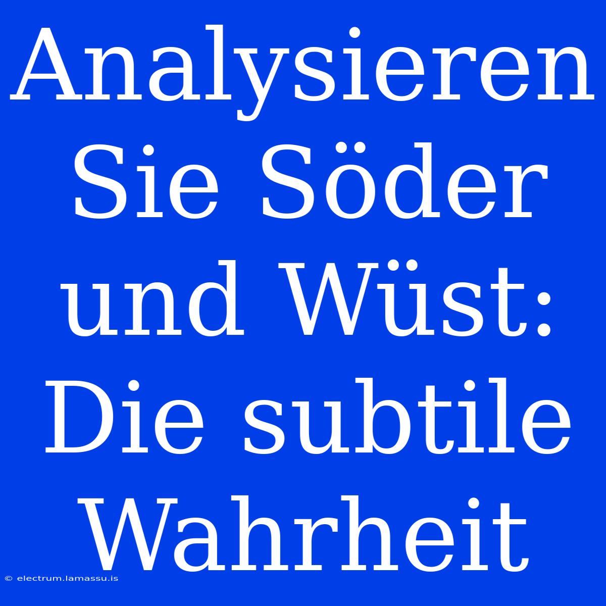 Analysieren Sie Söder Und Wüst: Die Subtile Wahrheit