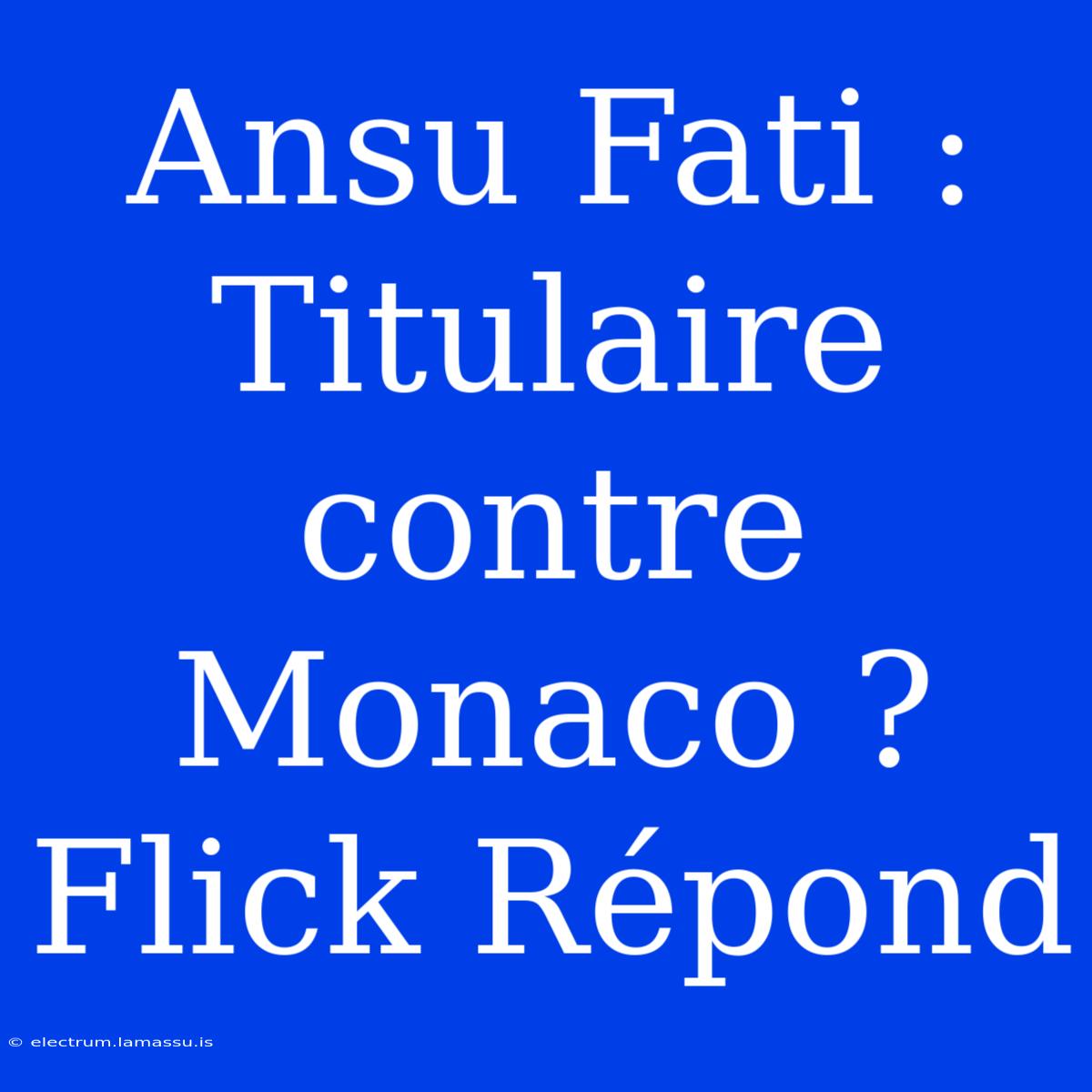 Ansu Fati : Titulaire Contre Monaco ? Flick Répond