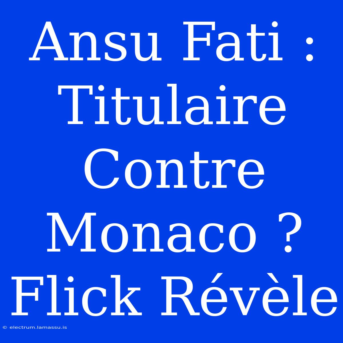 Ansu Fati : Titulaire Contre Monaco ? Flick Révèle