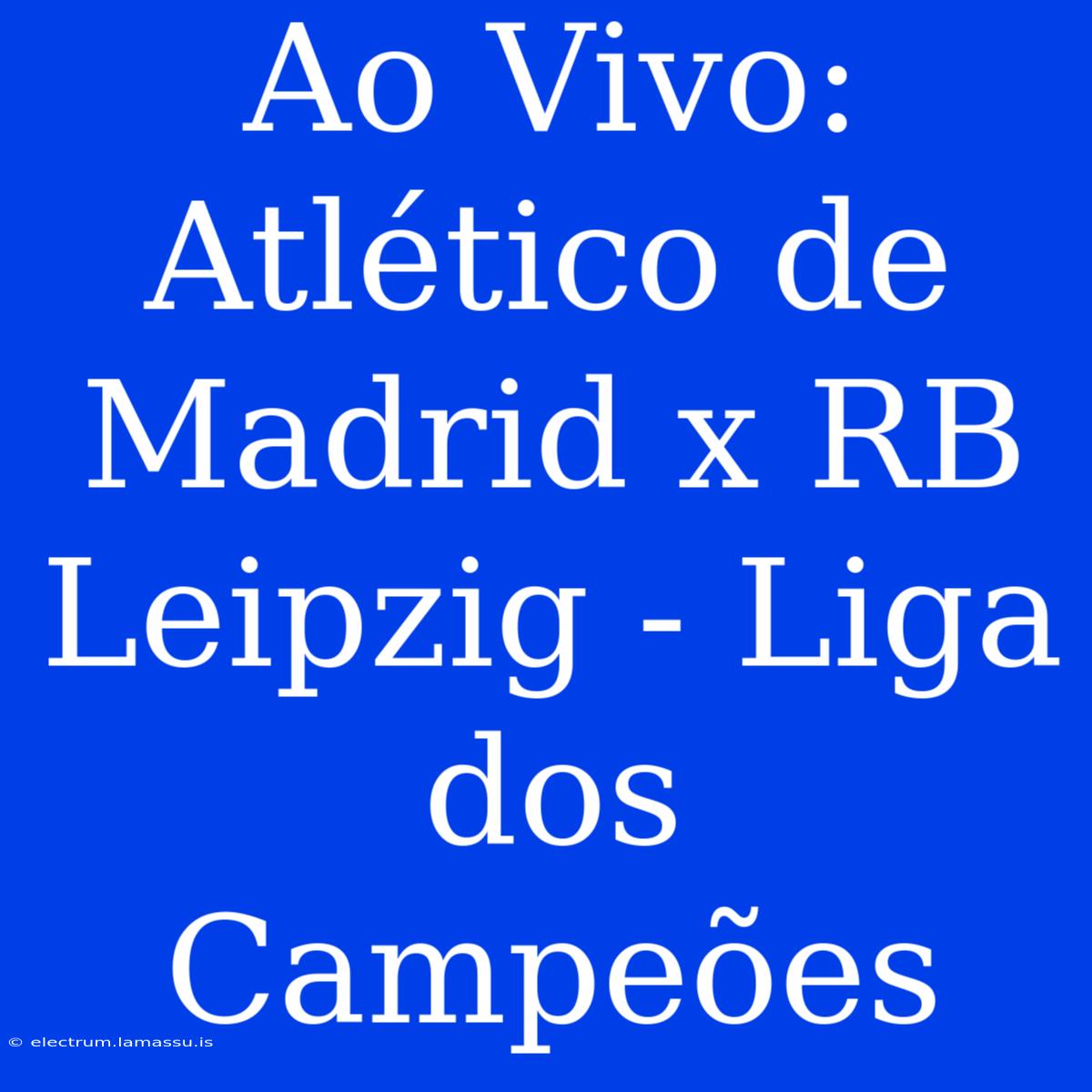 Ao Vivo: Atlético De Madrid X RB Leipzig - Liga Dos Campeões