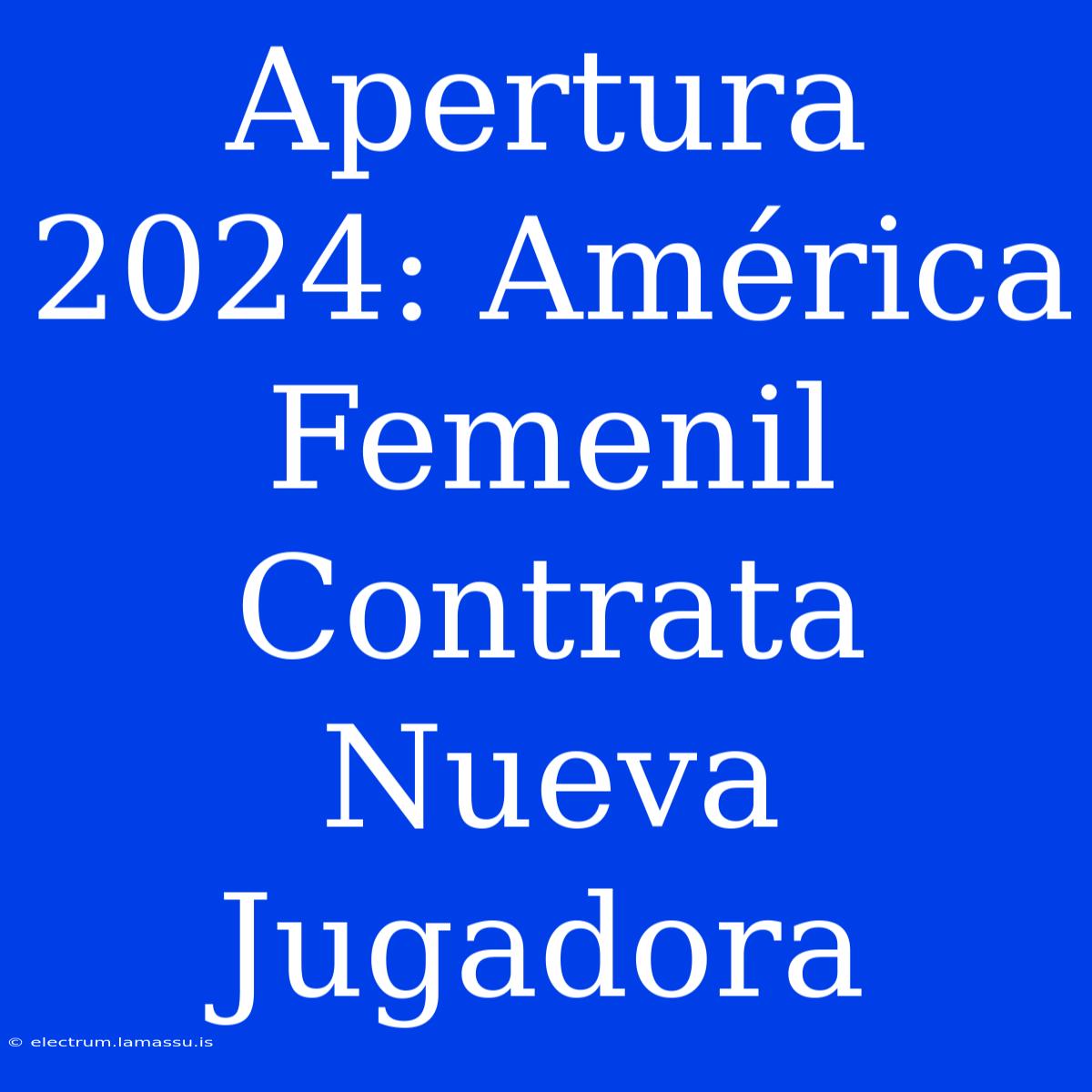 Apertura 2024: América Femenil Contrata Nueva Jugadora