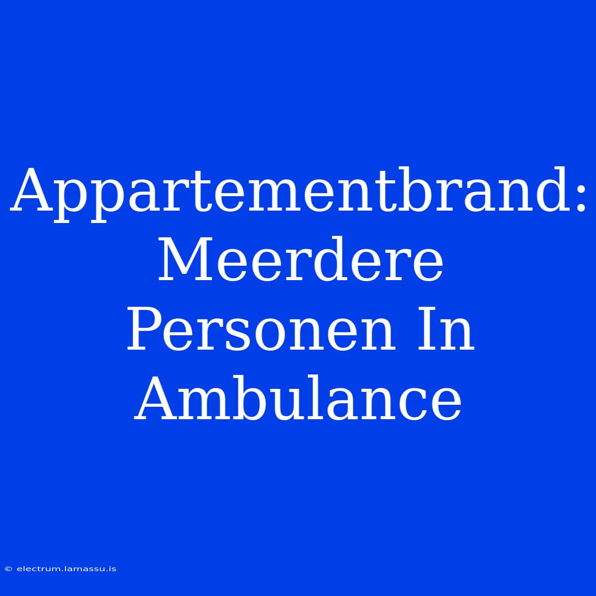 Appartementbrand: Meerdere Personen In Ambulance