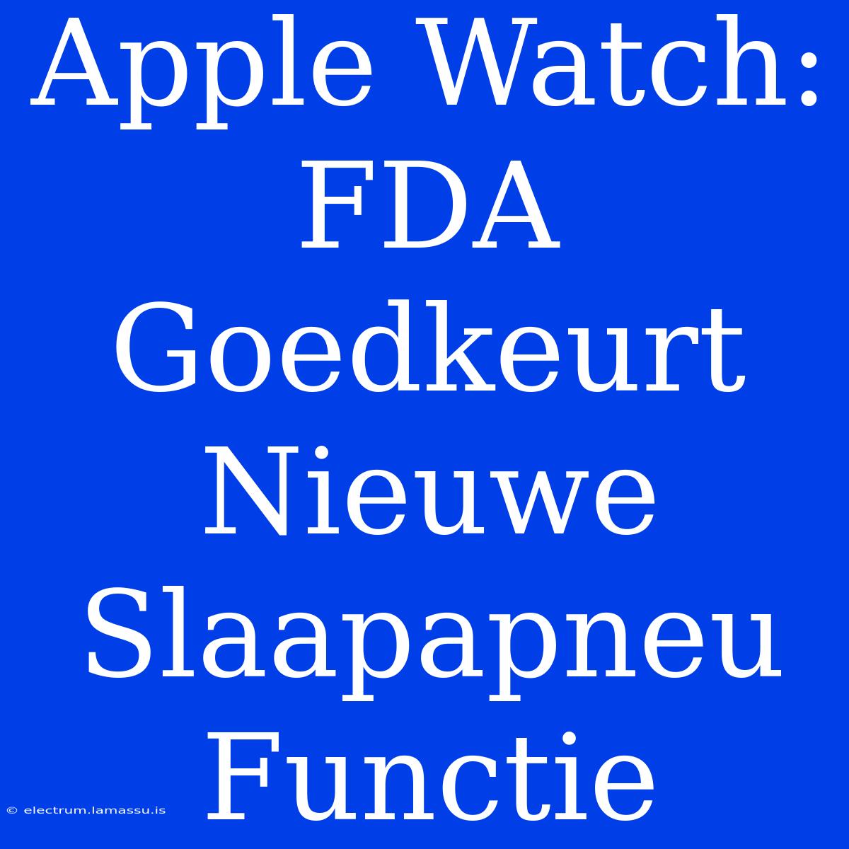 Apple Watch: FDA Goedkeurt Nieuwe Slaapapneu Functie