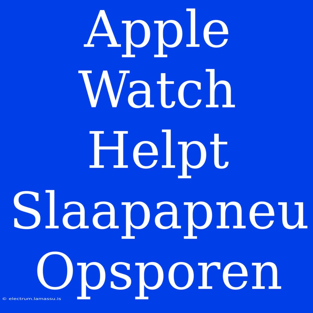 Apple Watch Helpt Slaapapneu Opsporen