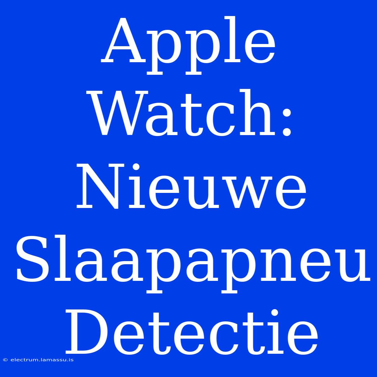 Apple Watch: Nieuwe Slaapapneu Detectie