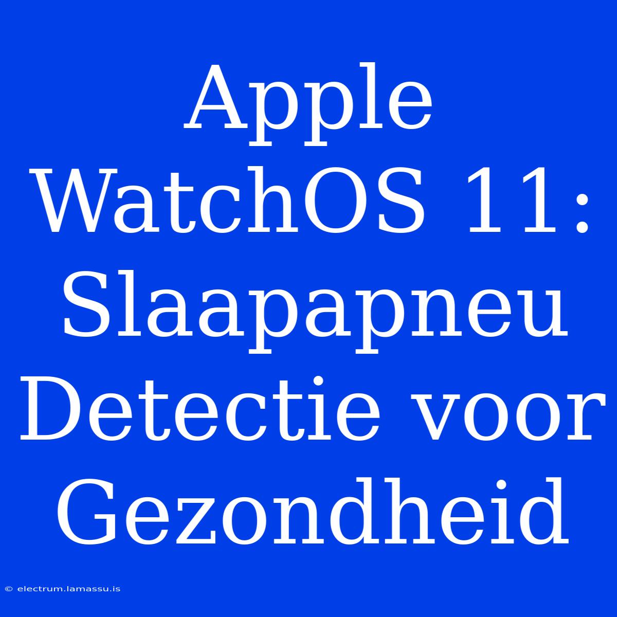 Apple WatchOS 11: Slaapapneu Detectie Voor Gezondheid