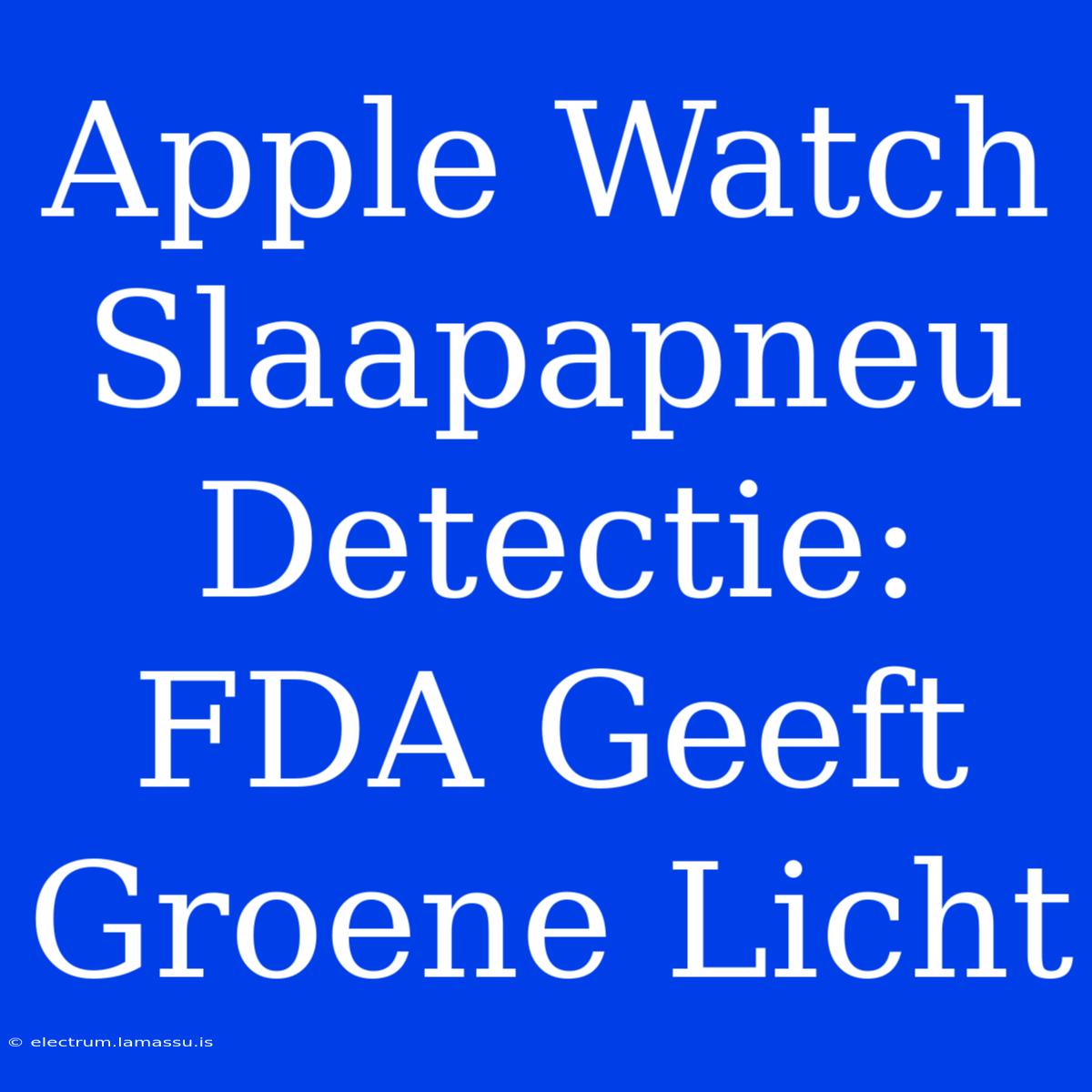 Apple Watch Slaapapneu Detectie: FDA Geeft Groene Licht