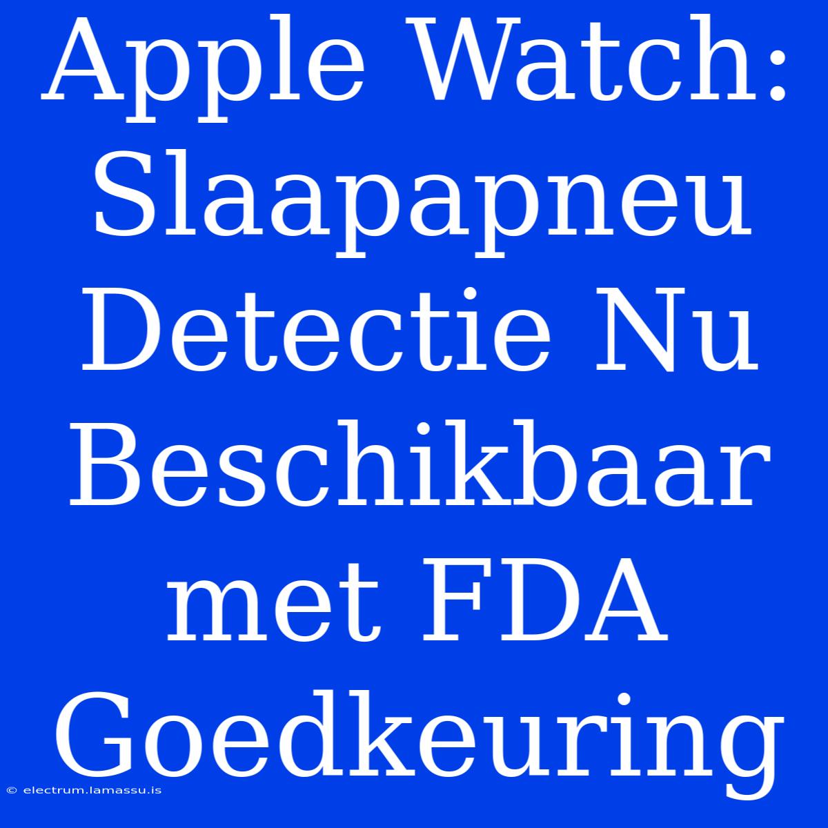 Apple Watch: Slaapapneu Detectie Nu Beschikbaar Met FDA Goedkeuring