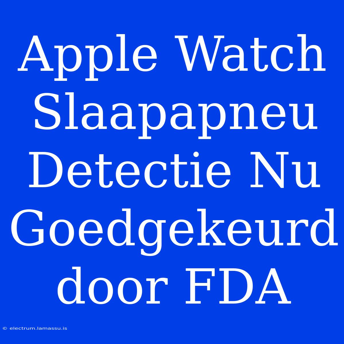 Apple Watch Slaapapneu Detectie Nu Goedgekeurd Door FDA