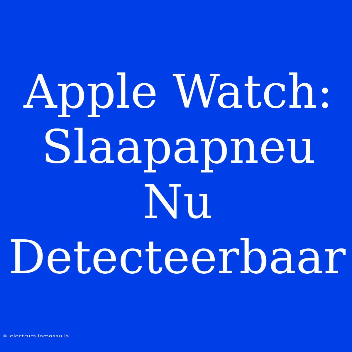 Apple Watch: Slaapapneu Nu Detecteerbaar