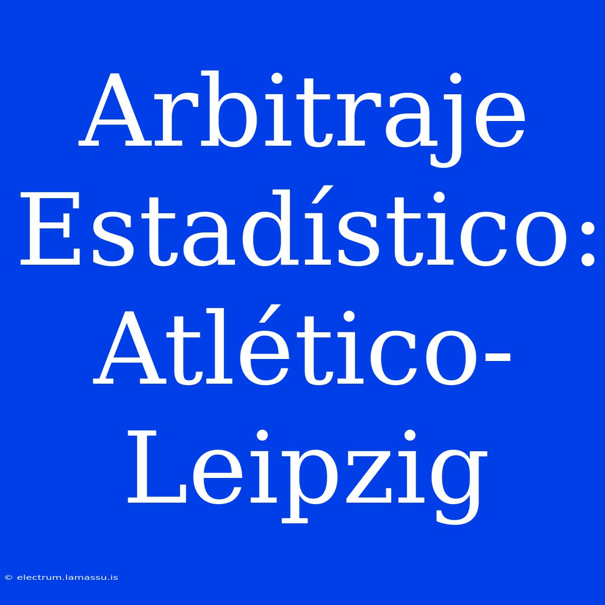 Arbitraje Estadístico: Atlético-Leipzig