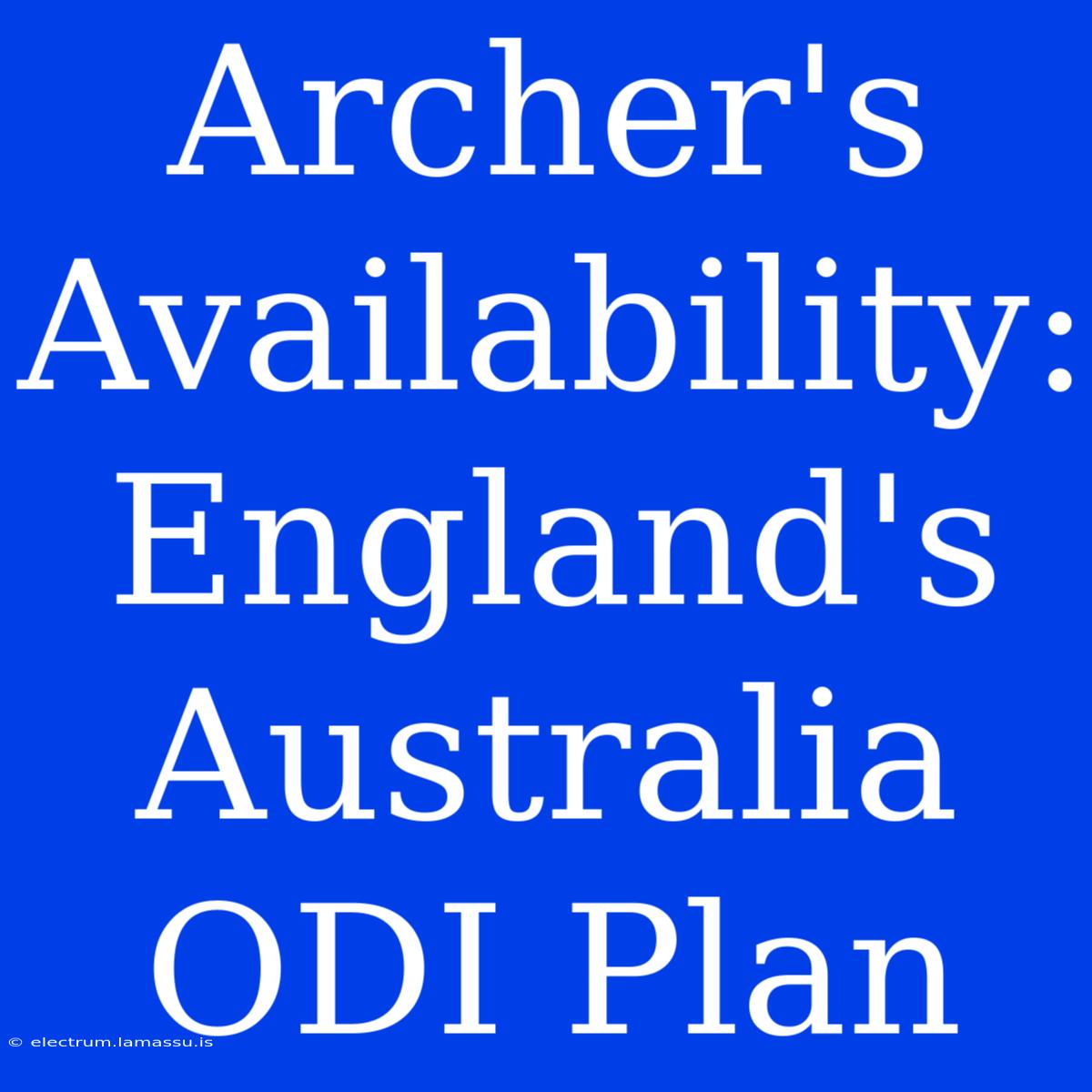 Archer's Availability: England's Australia ODI Plan