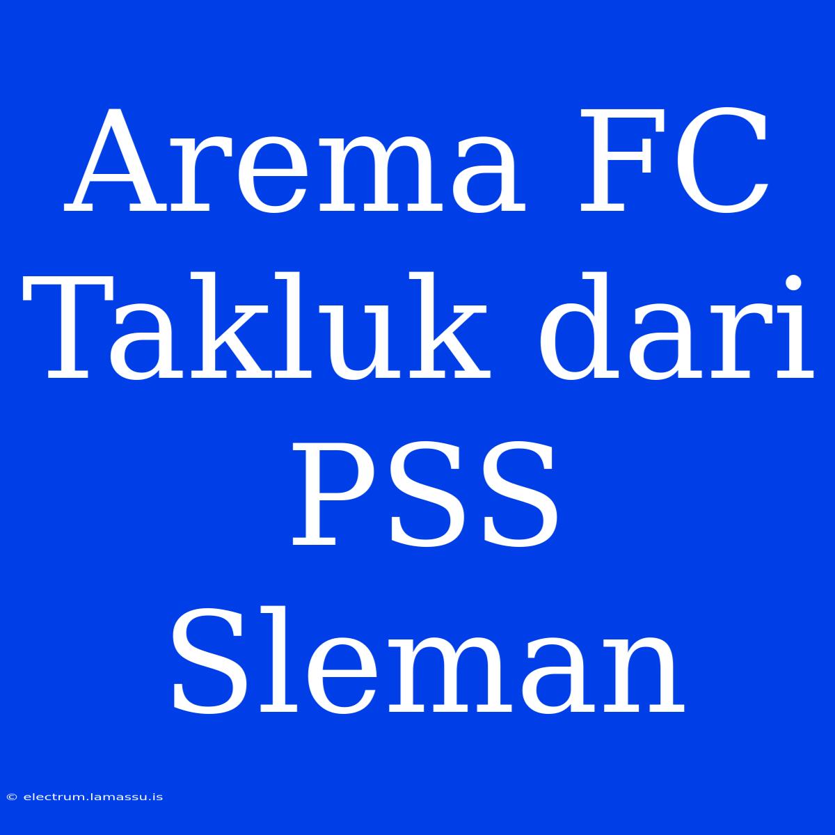 Arema FC Takluk Dari PSS Sleman