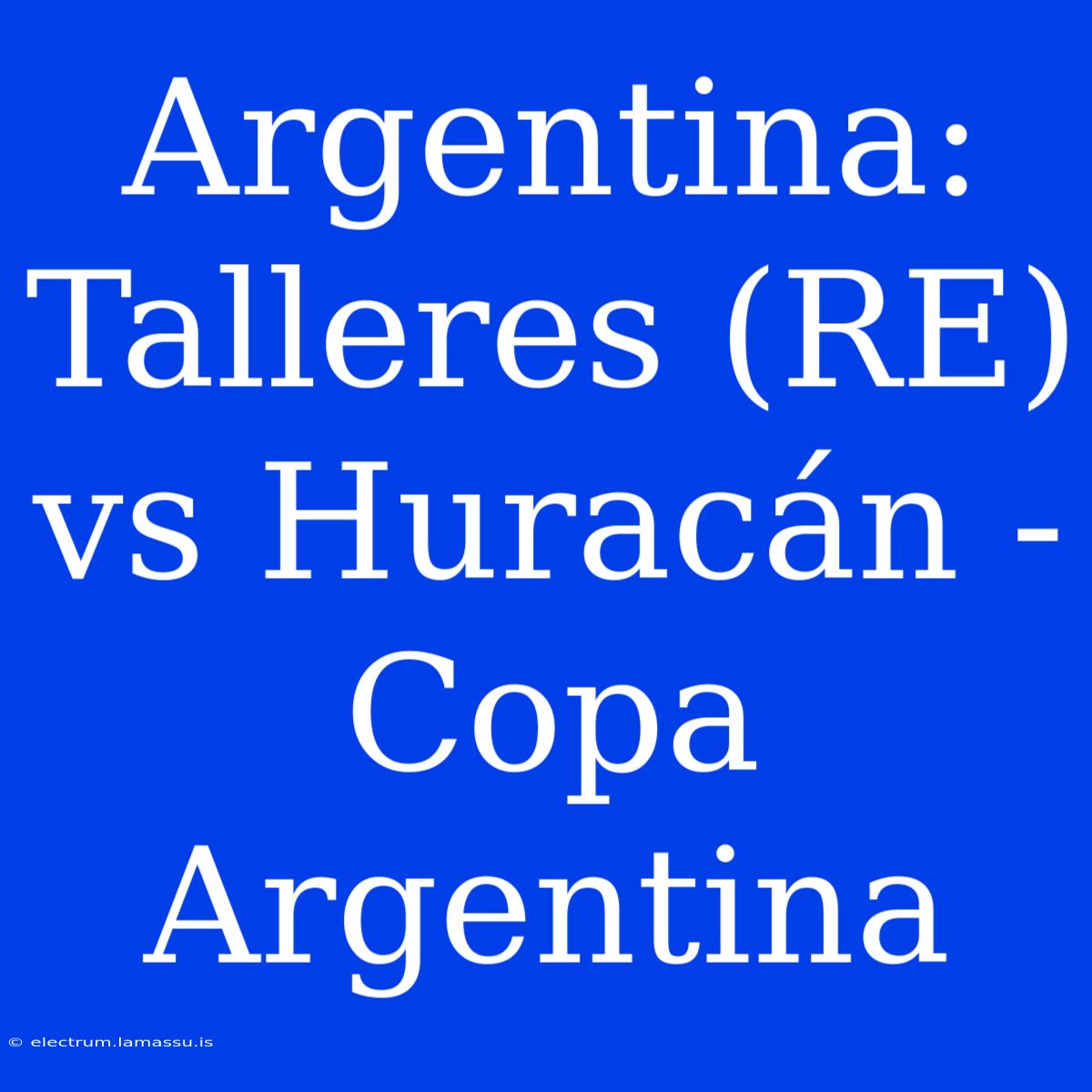 Argentina: Talleres (RE) Vs Huracán - Copa Argentina