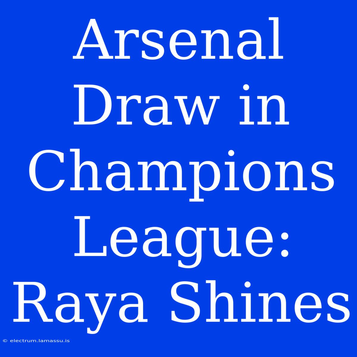 Arsenal Draw In Champions League: Raya Shines