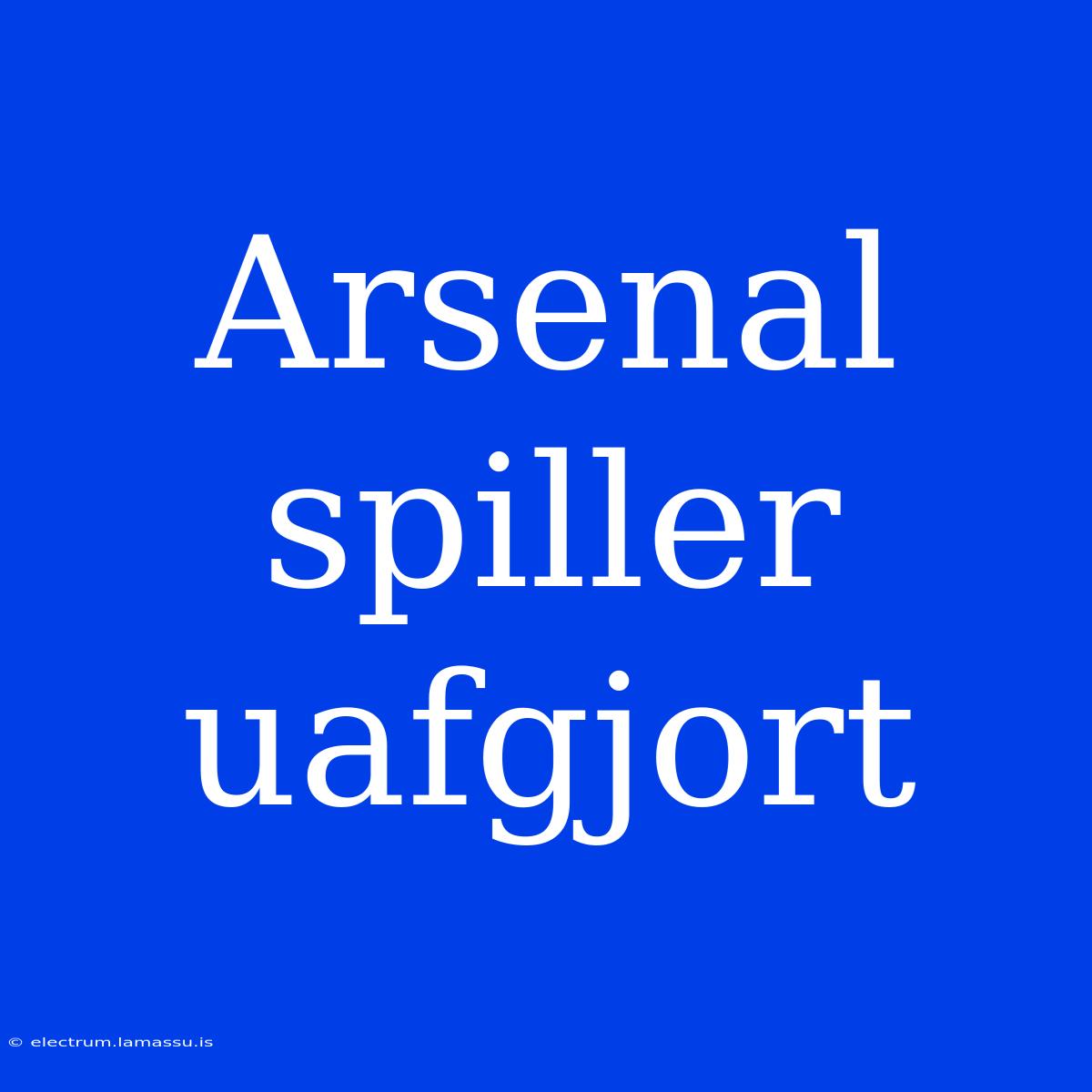 Arsenal Spiller Uafgjort