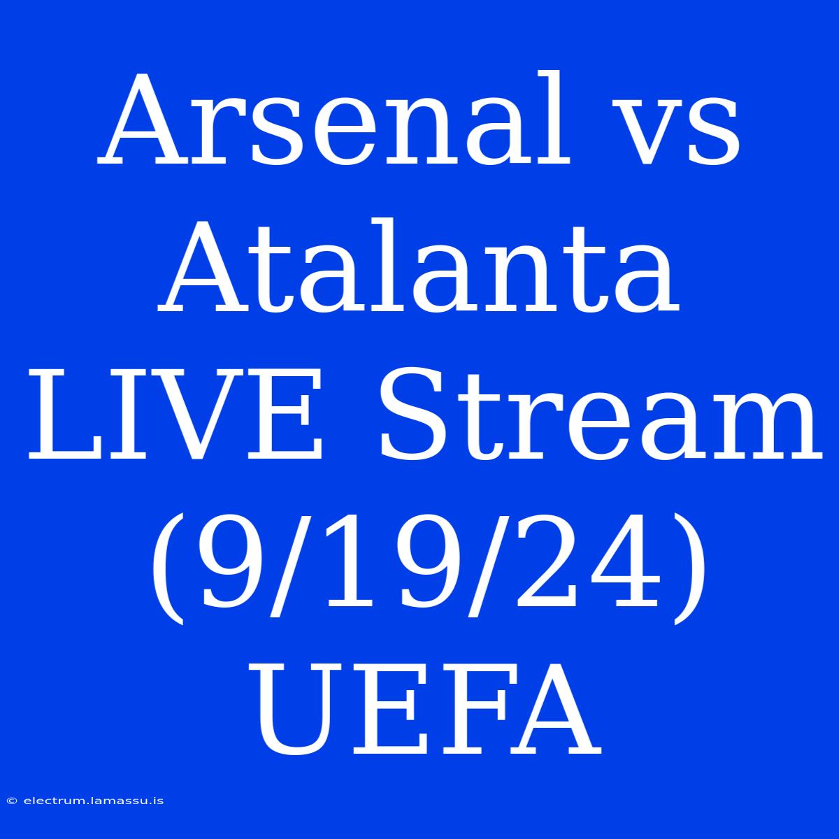 Arsenal Vs Atalanta LIVE Stream (9/19/24) UEFA