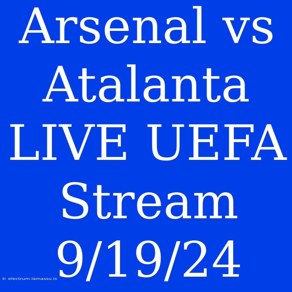 Arsenal Vs Atalanta LIVE UEFA Stream 9/19/24