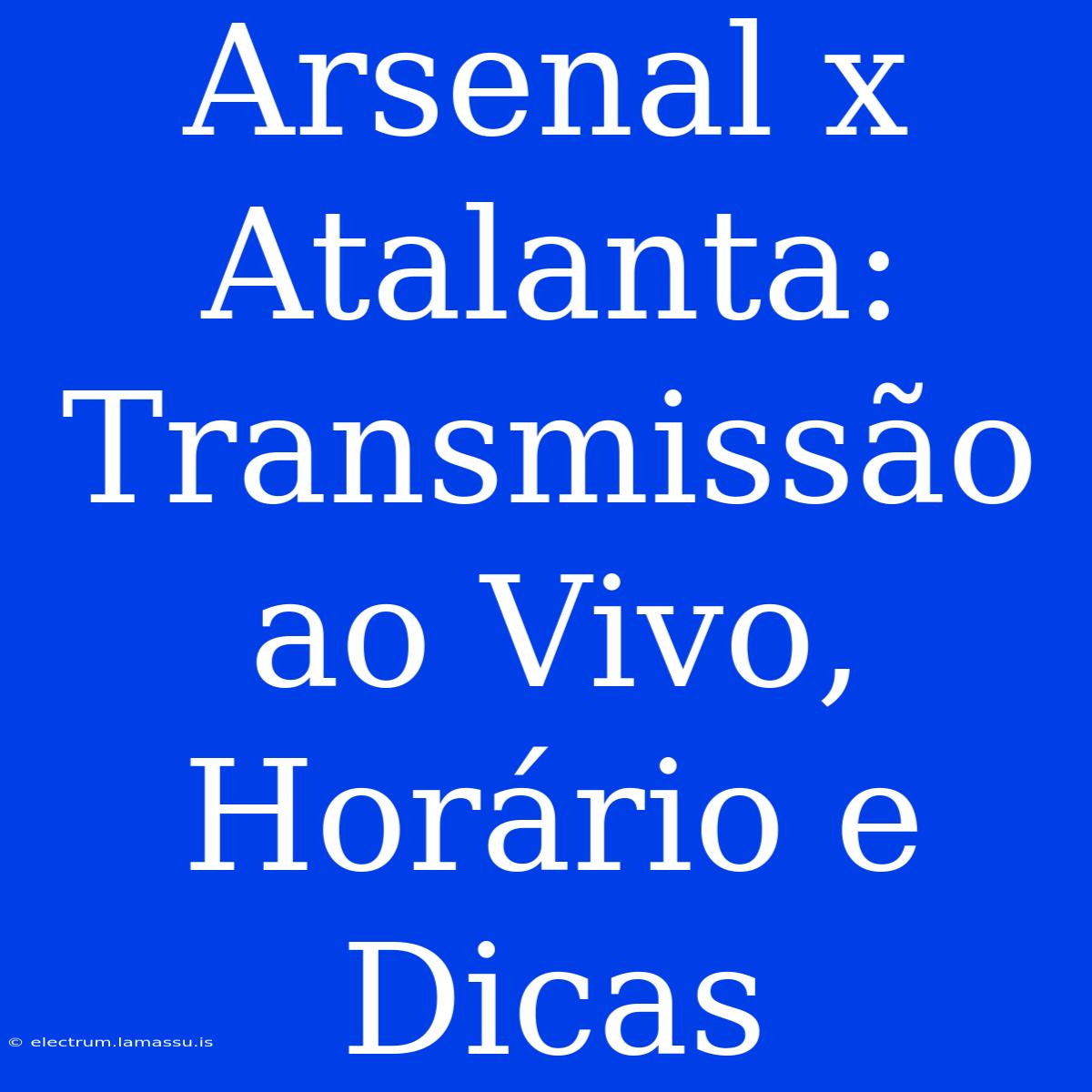 Arsenal X Atalanta: Transmissão Ao Vivo, Horário E Dicas