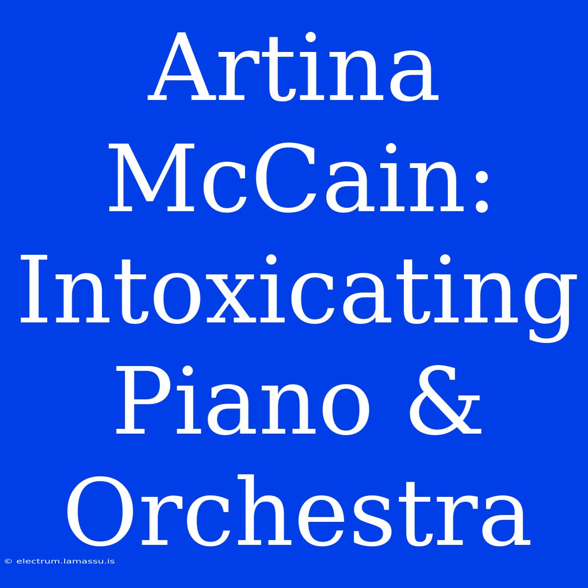 Artina McCain: Intoxicating Piano & Orchestra 