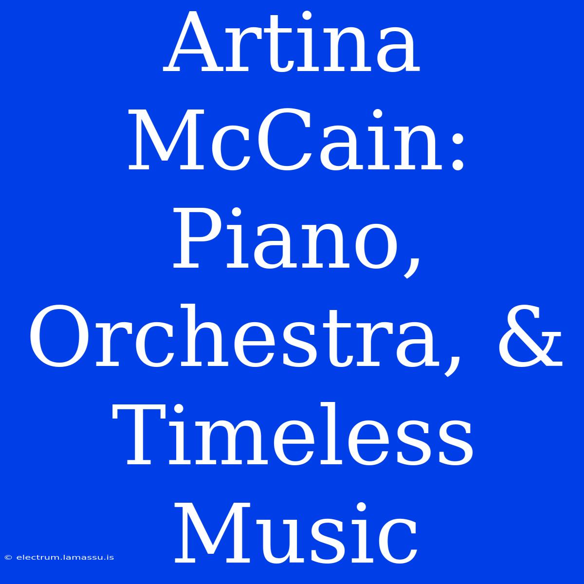 Artina McCain: Piano, Orchestra, & Timeless Music 