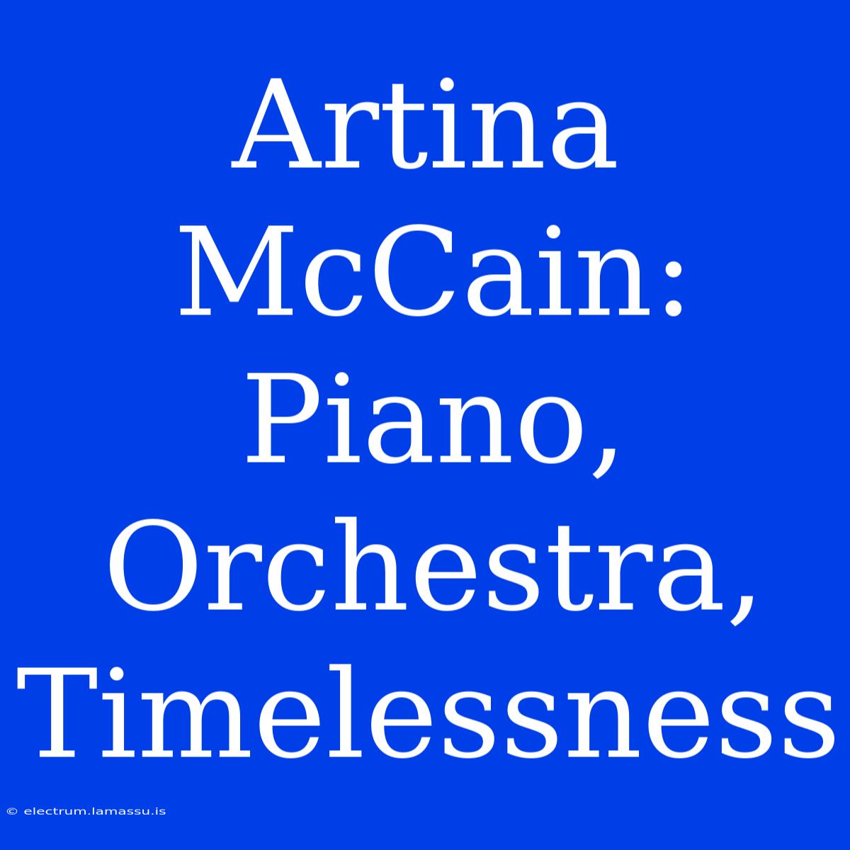 Artina McCain: Piano, Orchestra, Timelessness 