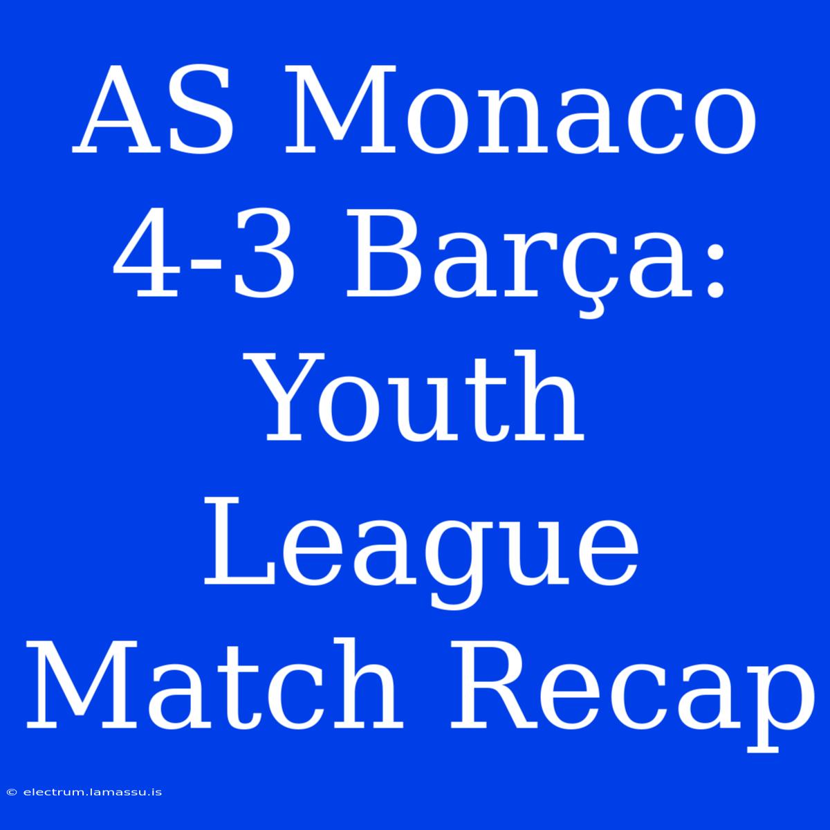 AS Monaco 4-3 Barça:  Youth League Match Recap