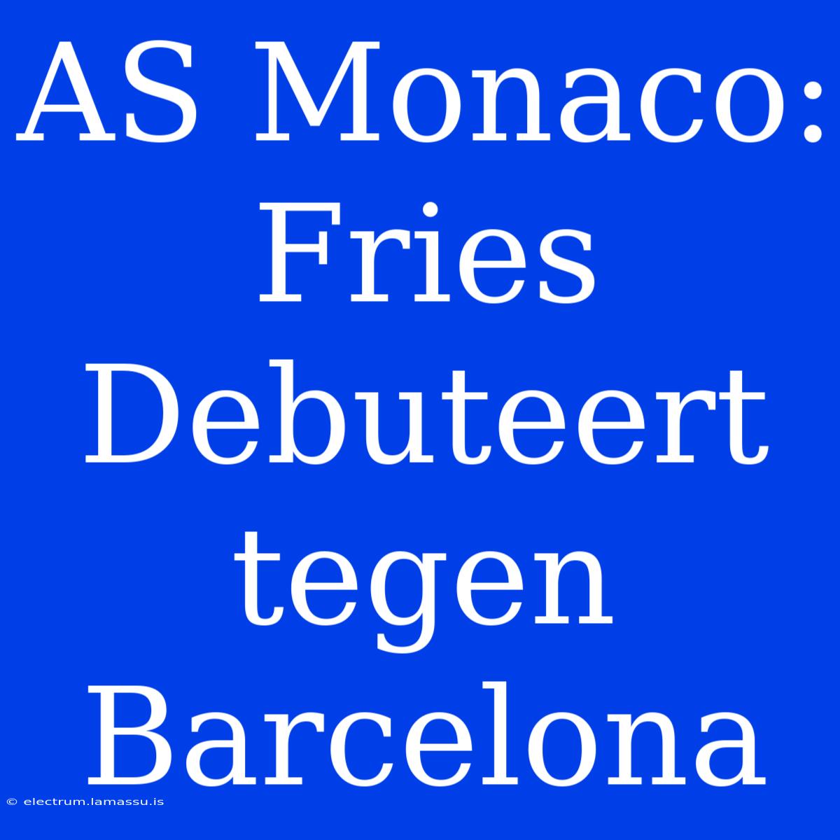 AS Monaco: Fries Debuteert Tegen Barcelona