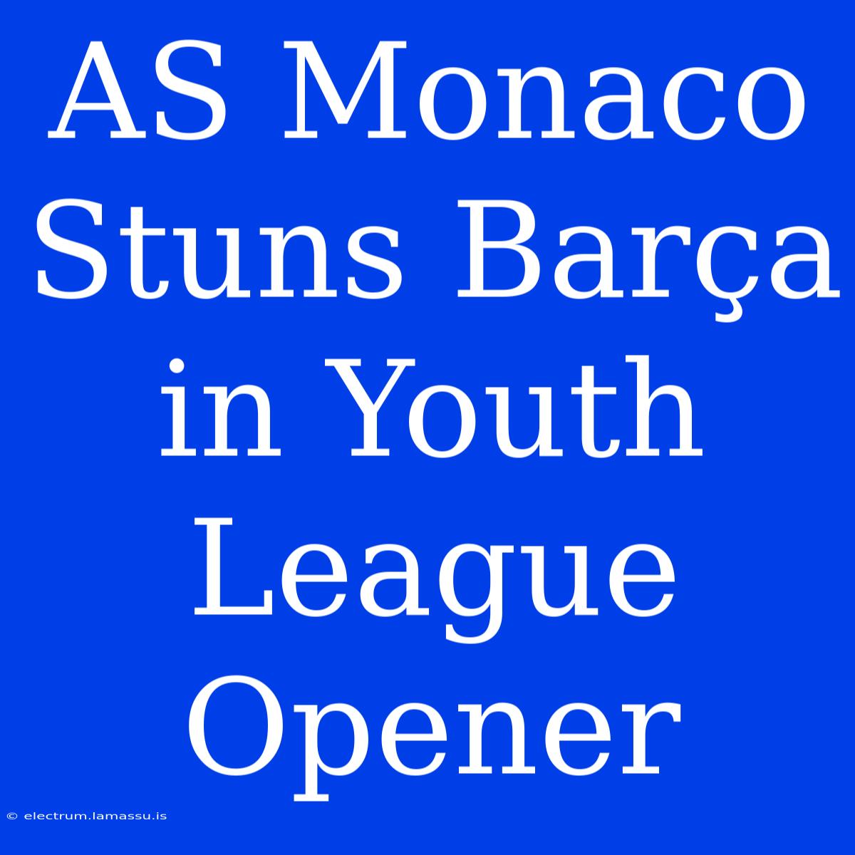 AS Monaco Stuns Barça In Youth League Opener