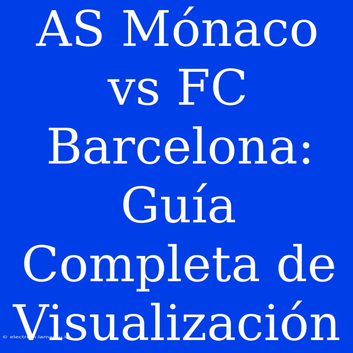 AS Mónaco Vs FC Barcelona: Guía Completa De Visualización