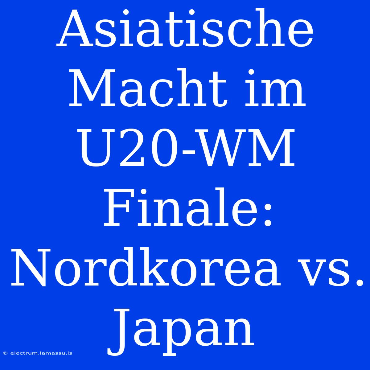 Asiatische Macht Im U20-WM Finale: Nordkorea Vs. Japan