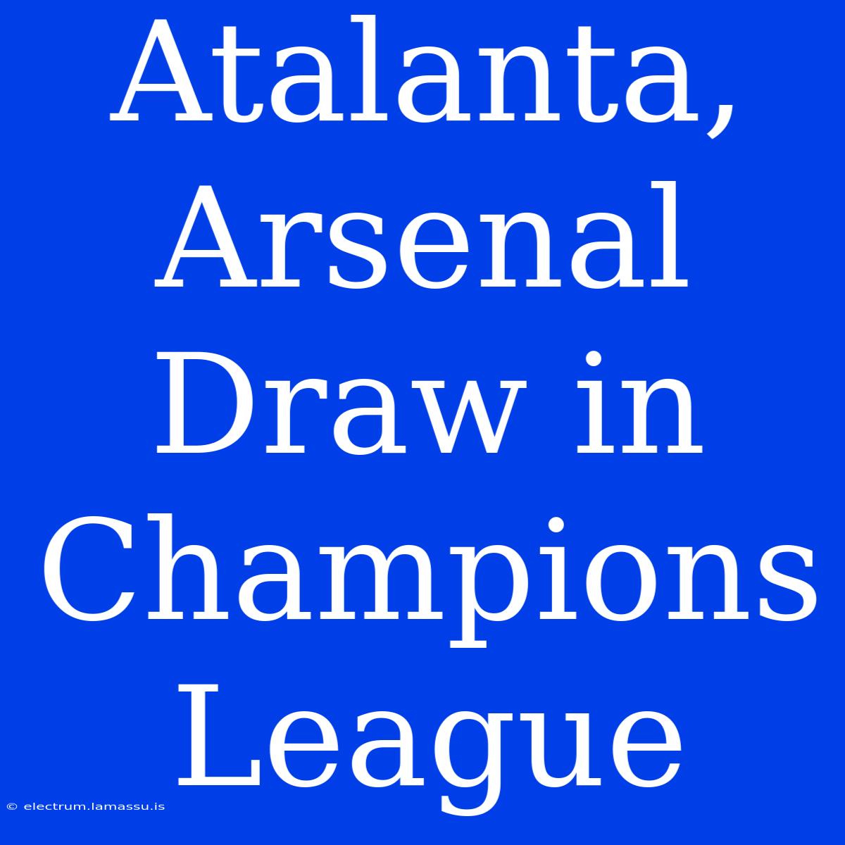 Atalanta, Arsenal Draw In Champions League 